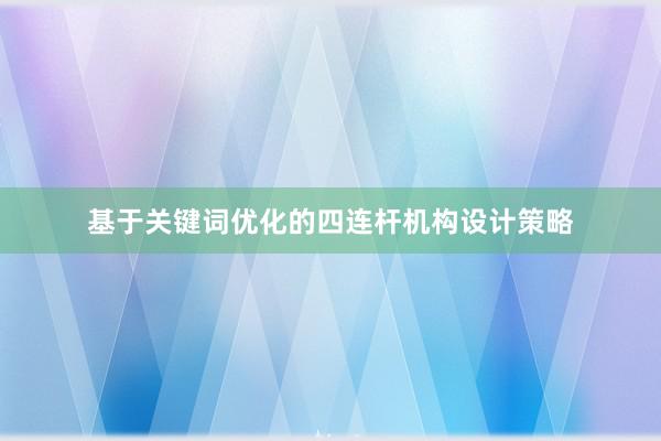 基于关键词优化的四连杆机构设计策略